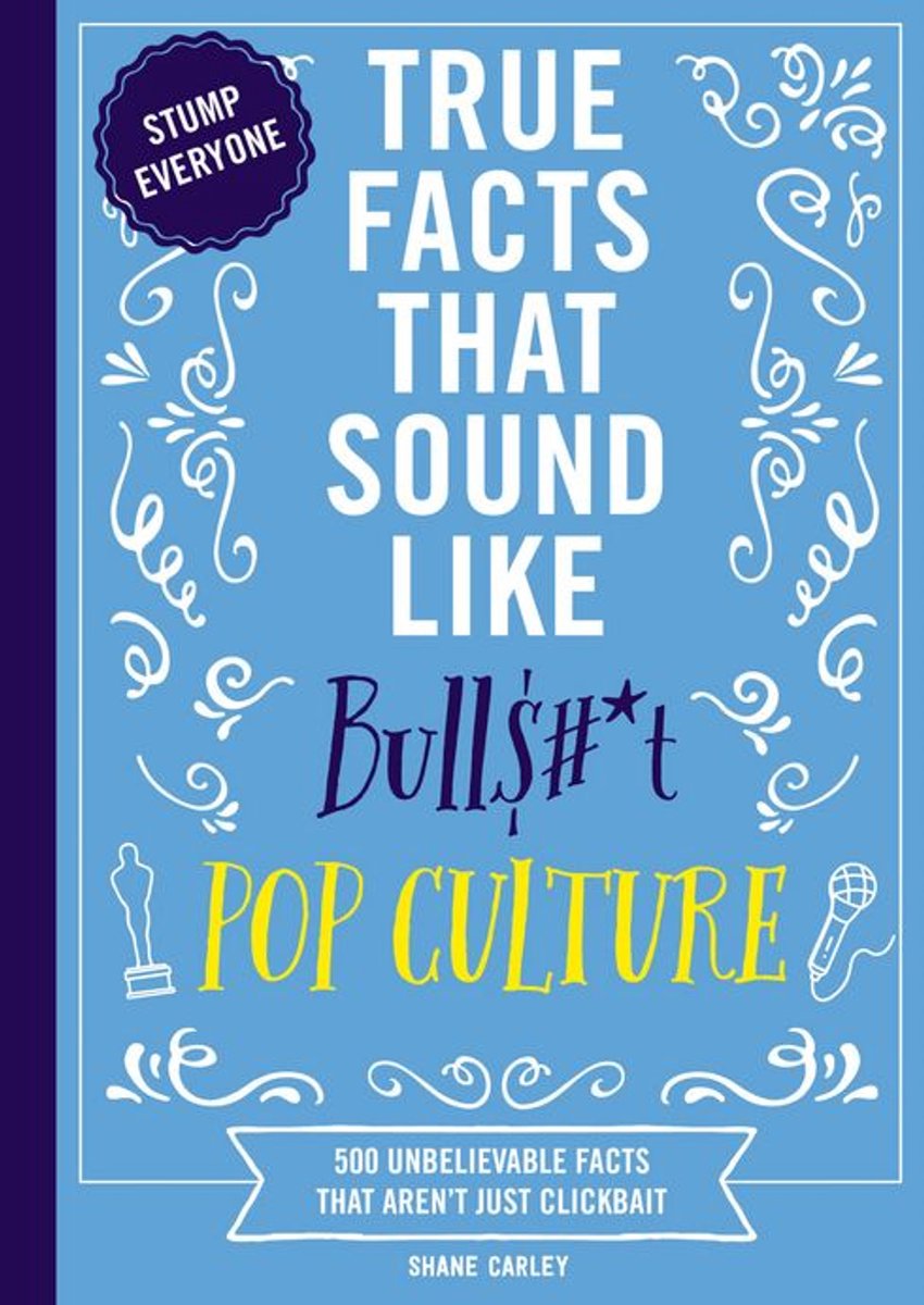 Mind-Blowing True Facts - True Facts That Sound Like Bull$#*t: Pop Culture