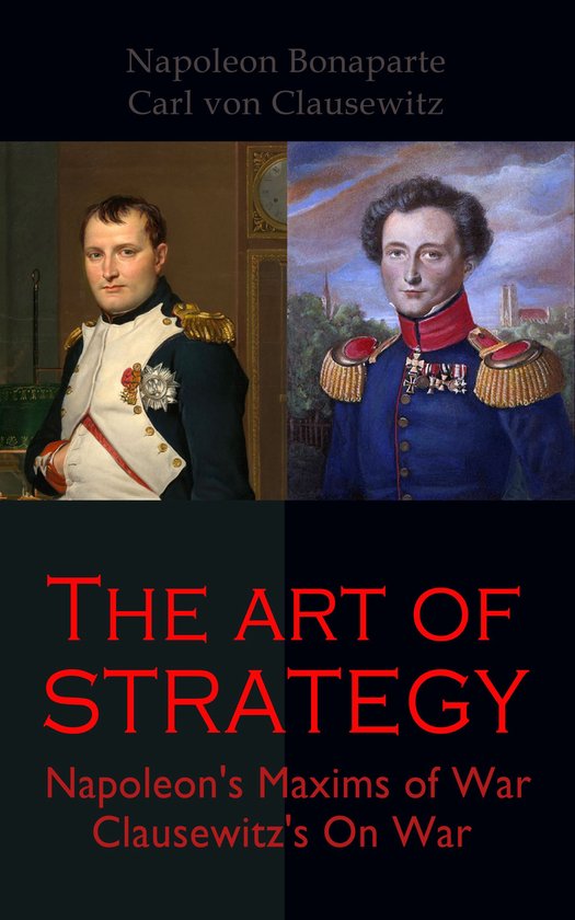 The Art of Strategy: Napoleon's Maxims of War + Clausewitz's ... - cover