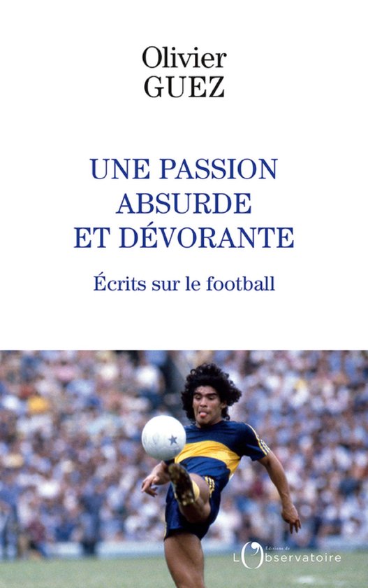 Une passion absurde et dévorante : Écrits sur le football