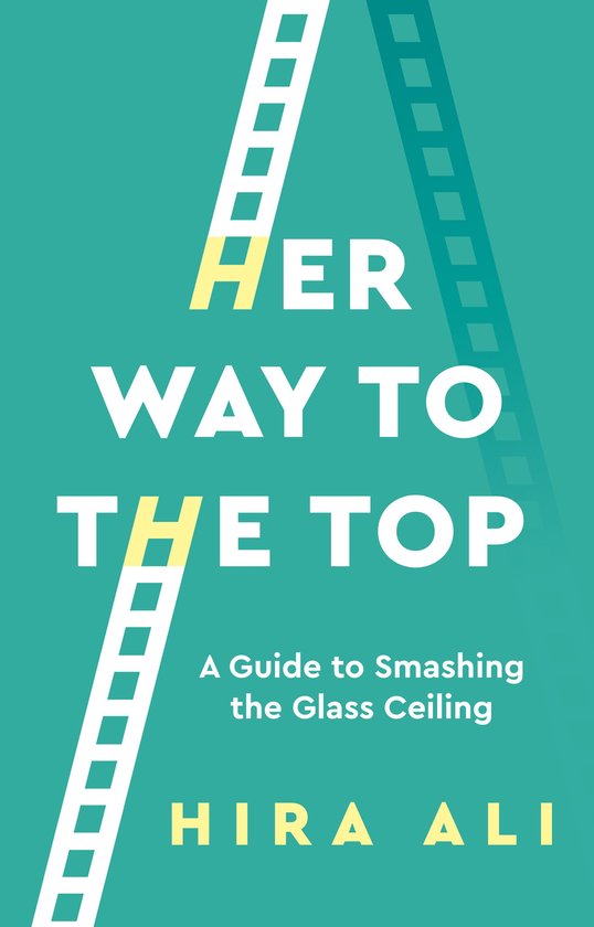 Her Way To The Top A Guide to Smashing the Glass Ceiling (ebook), Hira