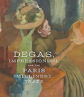 Degas, Impressionism, and the Paris Millinery Trade