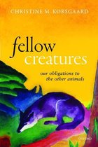 Uehiro Series in Practical Ethics - Fellow Creatures
