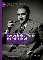 Palgrave Studies in the History of the Media - George Seldes’ War for the Public Good