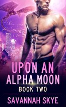 Upon an Alpha Moon Book 2