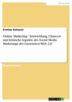 Online Marketing - Entwicklung, Chancen und kritische Aspekte des Social Media Marketings der Generation Web 2.0