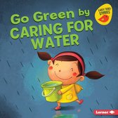 Go Green (Early Bird Stories ™) - Go Green by Caring for Water