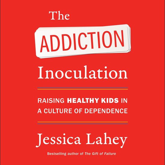 Boekomslag met de titel "The Addiction Inoculation" en de ondertitel "Raising Healthy Kids in a Culture of Dependence" door Jessica Lahey.