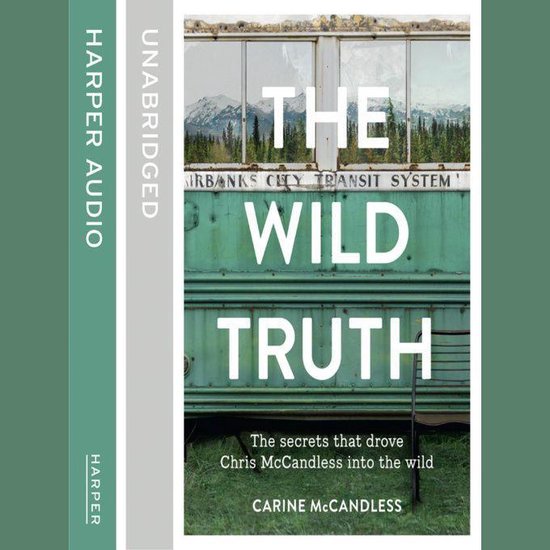The Wild Truth The secrets that drove Chris McCandless into the wild