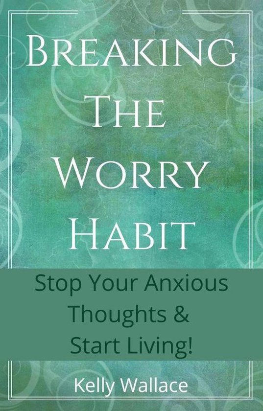 Breaking The Worry Habit - Stop Your Anxious Thoughts And St ... - cover