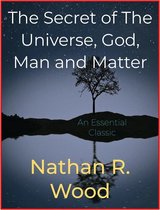 The Secret of The Universe, God, Man and Matter