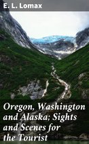 Oregon, Washington and Alaska; Sights and Scenes for the Tourist