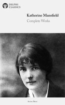 Delphi Series Three 21 - Complete Works of Katherine Mansfield (Delphi Classics)