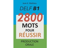 DELF B1 - Production Orale - 2800 mots pour réussir