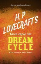 H. P. Lovecraft's Tales from the Dream Cycle - A Collection of Short Stories (Fantasy and Horror Classics)