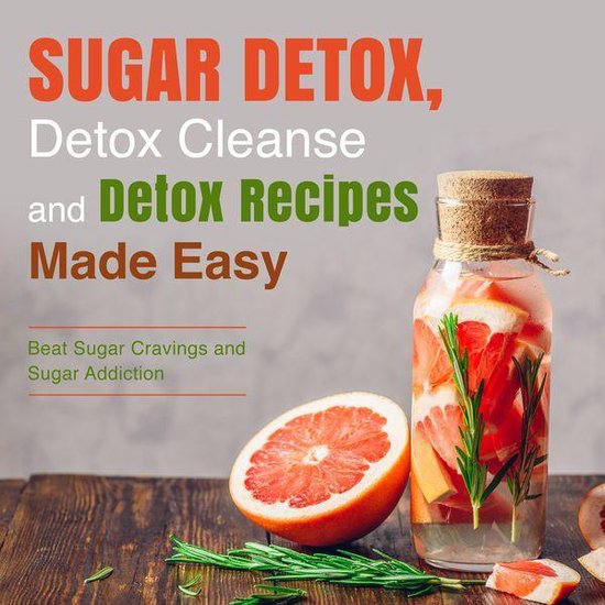 Sugar Detox, Detox Cleanse and Detox Recipes Made Easy: Beat ... - cover