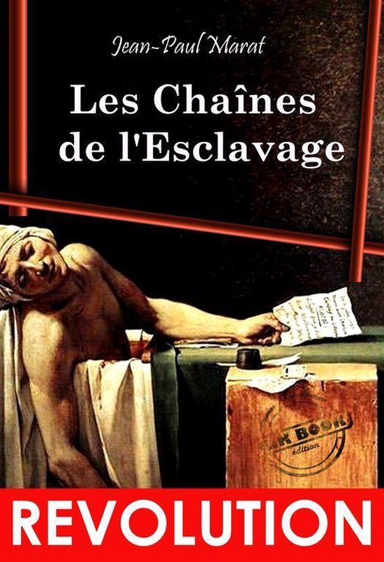 Histoire de France - Les Chaînes de l’Esclavage : Essai révolutionnaire, d’après l’édition originale dite de l’An 1 – Texte complet et annoté, avec préface et annexes [Nouv. éd. entièrement revue et corrigée].