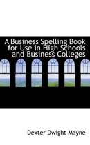 A Business Spelling Book for Use in High Schools and Business Colleges