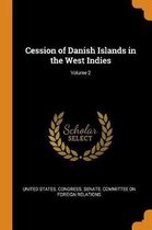 Cession of Danish Islands in the West Indies; Volume 2