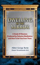 Dwelling In The Mirror: A Study of Illusions Produced by Delusive Meditation and How to Be Free from Them