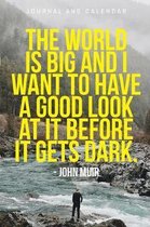 The World Is Big and I Want to Have a Good Look at It Before It Gets Dark. - John Muir
