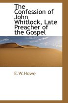 The Confession of John Whitlock, Late Preacher of the Gospel