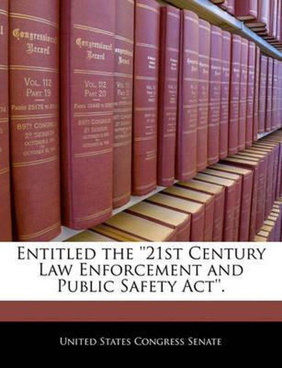 Entitled the ''21st Century Law Enforcement and Public Safety ACT ...