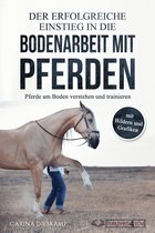 Der erfolgreiche Einstieg in die Bodenarbeit mit Pferden: Pferde am Boden verstehen und trainieren (mit Bildern und Grafiken)