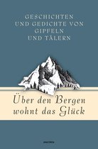Geschenkbuch Gedichte und Gedanken 17 - Über den Bergen wohnt das Glück. Geschichten und Gedichte von Gipfeln und Tälern