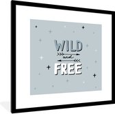 Fotolijst incl. Poster - Wild and free - Quotes - Spreuken - Kinderen - Kids - Baby - Jongens - Meiden - 40x40 cm - Posterlijst