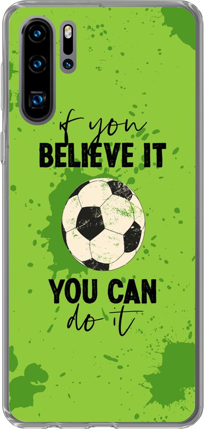 Telefoonhoesje Geschikt voor Huawei P30 Pro hoesje - If you believe it, you can do it - Spreuk - Quotes - Voetbal - Siliconen Telefoonhoesje