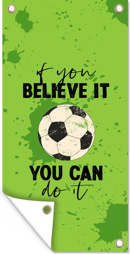 Tuinposter If you believe it, you can do it - Spreuk - Quotes - Voetbal - 30x60 cm - Tuindoek - Buitenposter