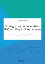 Strategisches und operatives IT-Controlling in Unternehmen. Maßnahmen zur gezielten Steuerung von IT-Projekten