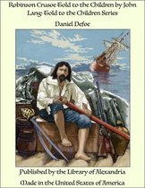 Robinson Crusoe Told to the Children by John Lang: Told to the Children Series