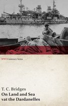 WWI Centenary Series - On Land and Sea at the Dardanelles (WWI Centenary Series)