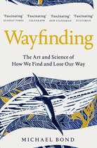 Wayfinding The Art and Science of How We Find and Lose Our Way