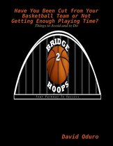 Have You Been Cut from Your Basketball Team or Not Getting Enough Playing Time? Things to Avoid and to Do