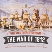 Why Was There Fighting? The War of 1812 Early American History Grade 5 Children's Military Books