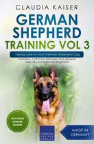 German Shepherd Training 3 - German Shepherd Training Vol 3 – Taking Care of Your German Shepherd Dog: Nutrition, Common Diseases and General Care of Your German Shepherd