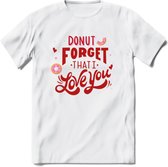 Donut Forget That I Love You - Valentijn T-Shirt | Grappig Valentijnsdag Cadeautje voor Hem en Haar | Dames - Heren - Unisex | Kleding Cadeau | - Wit - L