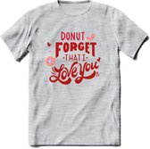 Donut Forget That I Love You - Valentijn T-Shirt | Grappig Valentijnsdag Cadeautje voor Hem en Haar | Dames - Heren - Unisex | Kleding Cadeau | - Licht Grijs - Gemaleerd - M