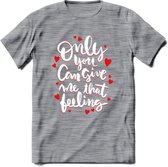 Only You Can Give Me That Feeling - Valentijn T-Shirt | Grappig Valentijnsdag Cadeautje voor Hem en Haar | Dames - Heren - Unisex | Kleding Cadeau | - Donker Grijs - Gemaleerd - M