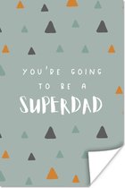 Poster You're going to be a superdad - Spreuken - Quotes - Papa - 120x180 cm XXL - Vaderdag cadeau - Geschenk - Cadeautje voor hem - Tip - Mannen