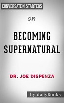 Becoming Supernatural: How Common People Are Doing the Uncommon​​​​​​​ by Dr. Joe Dispenza Conversation Starters