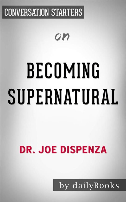 Becoming Supernatural: How Common People Are Doing the Uncommon​​​​​​​ by Dr. Joe Dispenza Conversation Starters