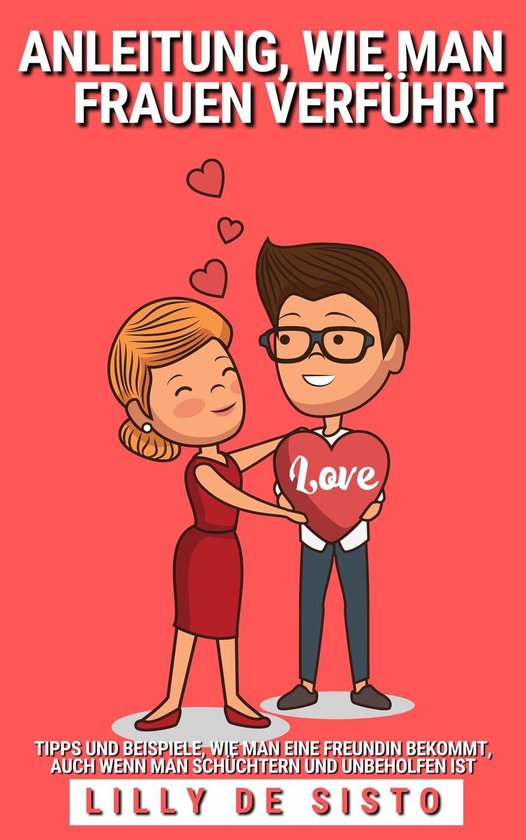 Anleitung, wie Man Frauen Verführt Tipps und Beispiele, wie Man Eine Freundin...