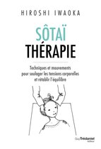 Sôtaï thérapie - Techniques et mouvements pour soulager les tensions corporelles et rétablir l'équil