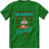 Be Happy Go Fishing - Vissen T-Shirt | Aqua | Grappig Verjaardag Vis Hobby Cadeau Shirt | Dames - Heren - Unisex | Tshirt Hengelsport Kleding Kado - Donker Groen - L