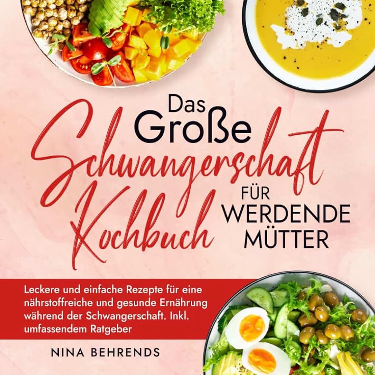Große Schwangerschaft Kochbuch für werdende Mütter: Leckere und einfache Rezepte für eine nährstoffreiche und gesunde Ernährung während der Schwangerschaft. Inkl. umfassendem Ratgeber
