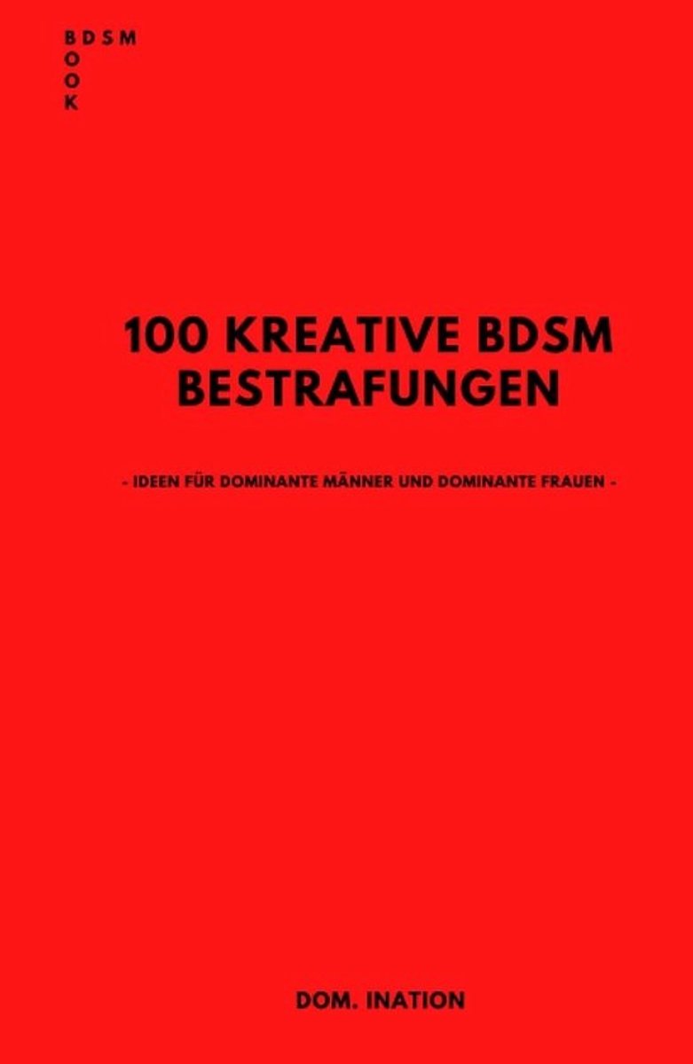 100 Creatieve BDSM Bestrafingsideeën voor Dominante Mannen en Vrouwen - Inspiratie voor Beginners en Ervaren Gebruikers