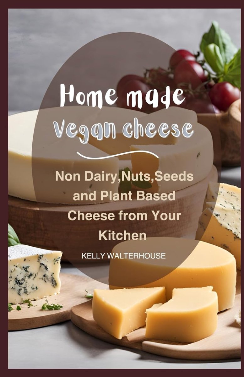 MADE VEGAN CHEESE: Non Dairy, Nuts, Seeds and Plant Based Cheese from Your Kitchen